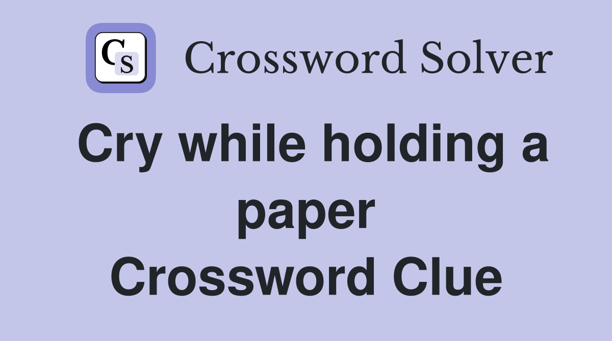 Cry while holding a paper Crossword Clue