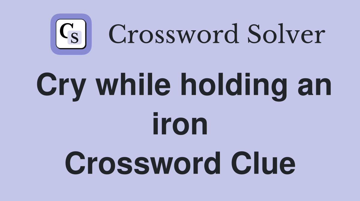 Cry while holding an iron Crossword Clue