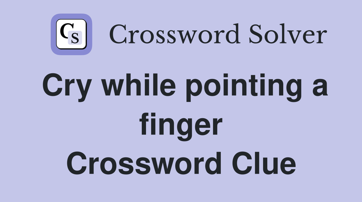 Cry while pointing a finger Crossword Clue