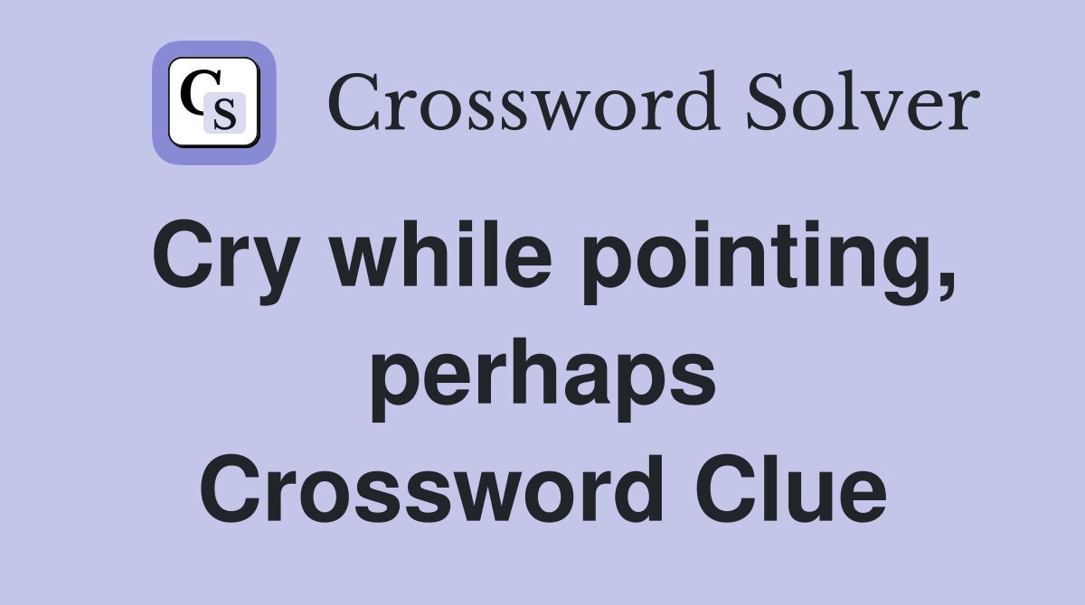 Cry while pointing, perhaps Crossword Clue
