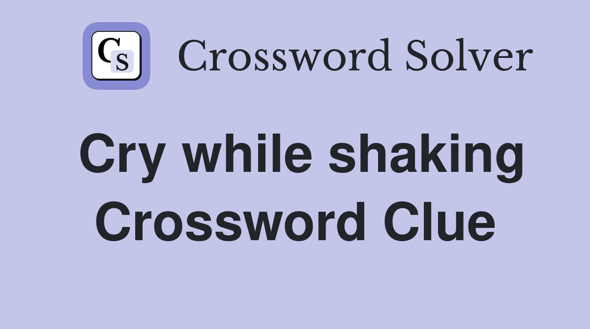 Cry while shaking Crossword Clue