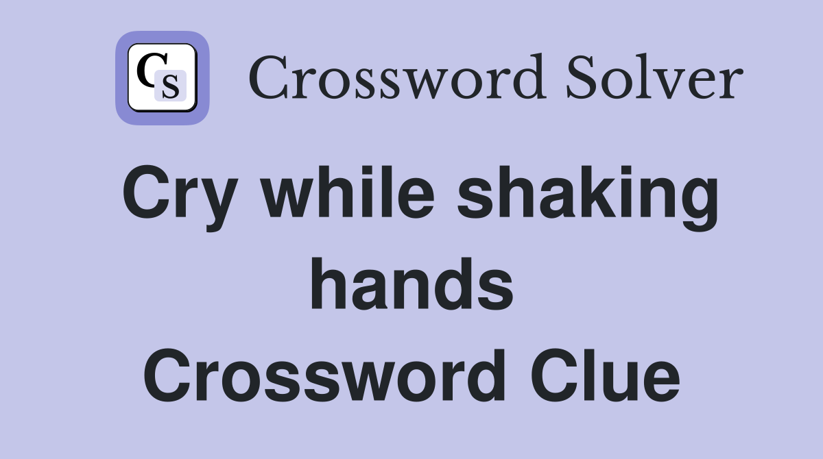 Cry while shaking hands Crossword Clue