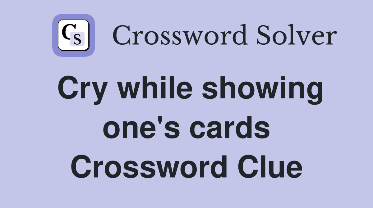 Cry while showing one's cards Crossword Clue