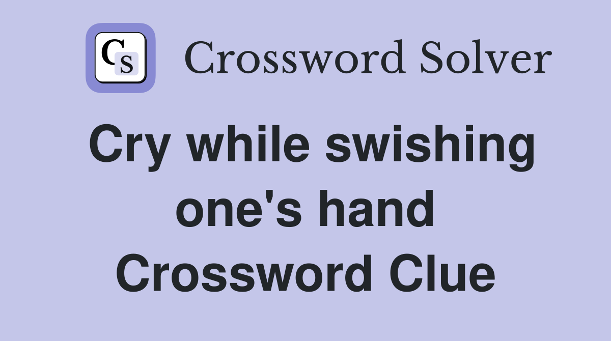 Cry while swishing one's hand Crossword Clue
