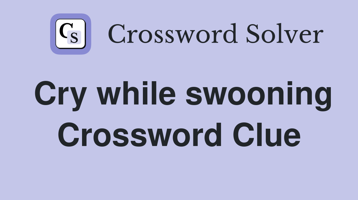 Cry while swooning Crossword Clue