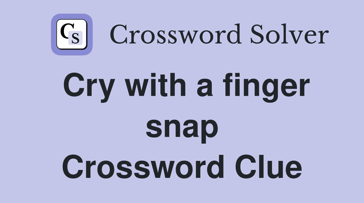 Cry with a finger snap Crossword Clue