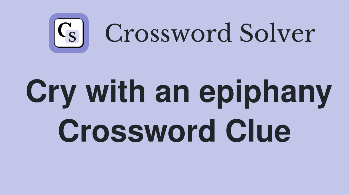 Cry with an epiphany Crossword Clue