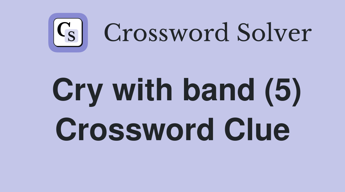 Cry with band (5) Crossword Clue