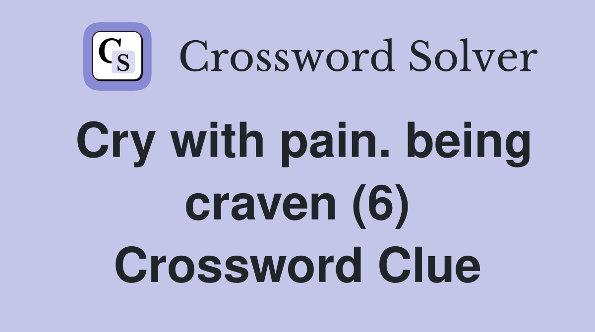 Cry with pain. being craven (6) Crossword Clue