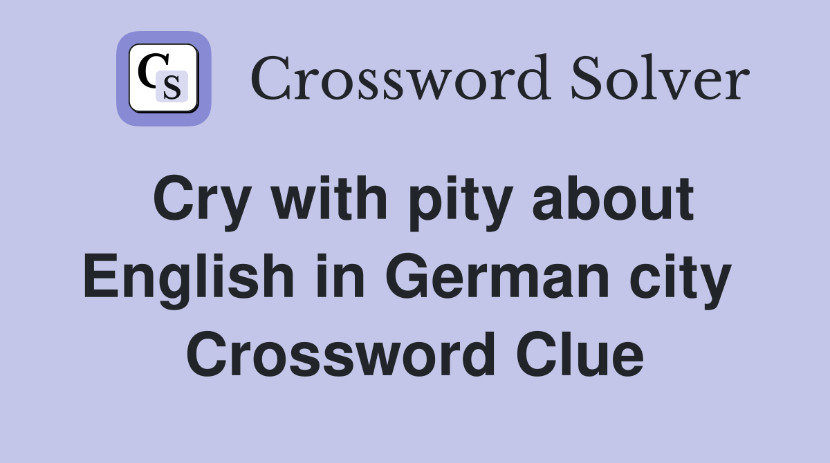 Cry with pity about English in German city  Crossword Clue