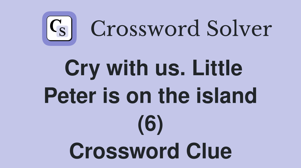 Cry with us. Little Peter is on the island (6) Crossword Clue