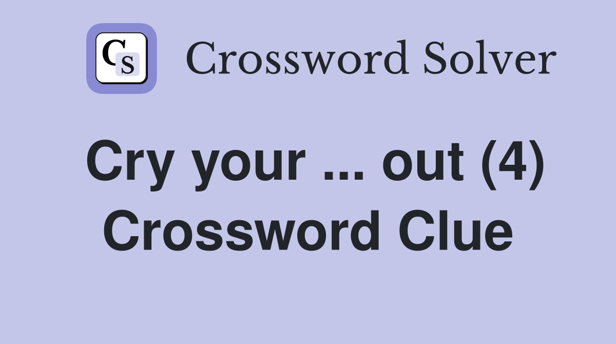 Cry your ... out (4) Crossword Clue