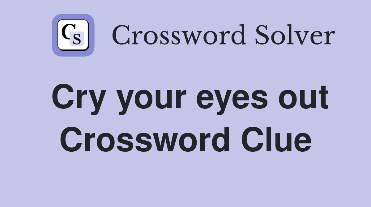 Cry your eyes out Crossword Clue