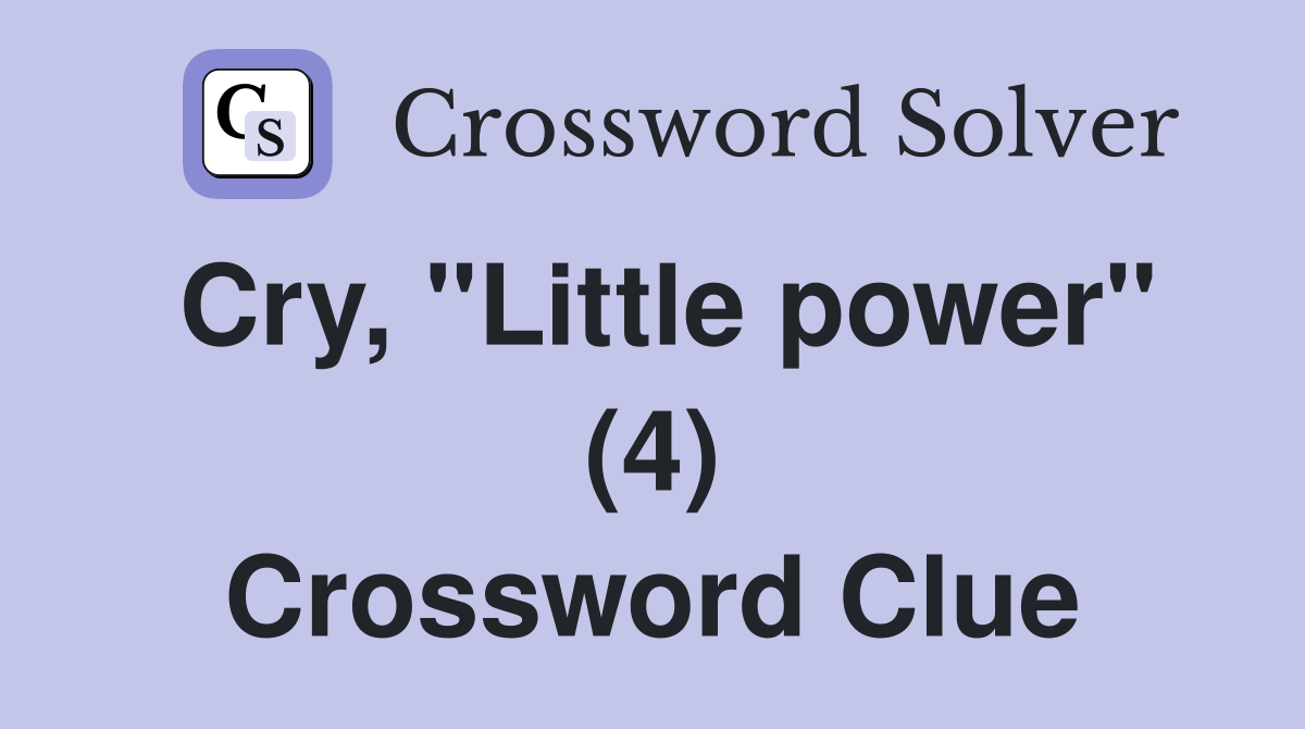 Cry, "Little power" (4) Crossword Clue