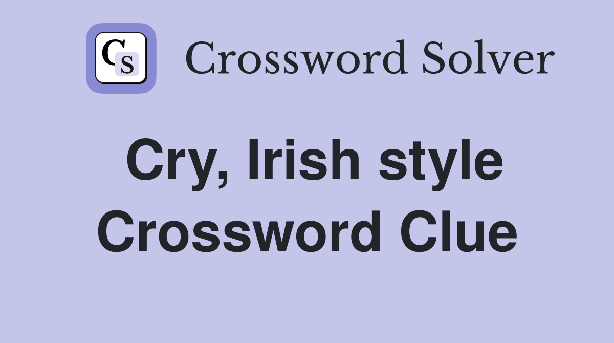 Cry, Irish style Crossword Clue