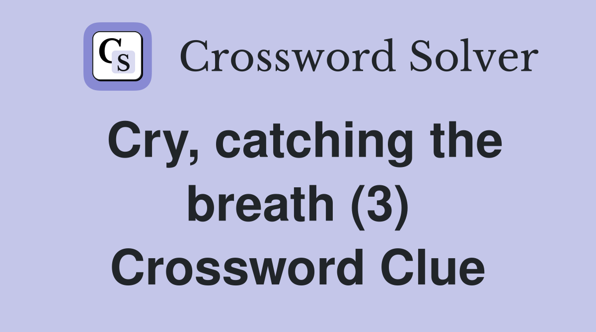 Cry, catching the breath (3) Crossword Clue