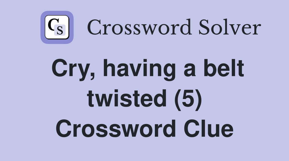 Cry, having a belt twisted (5) Crossword Clue