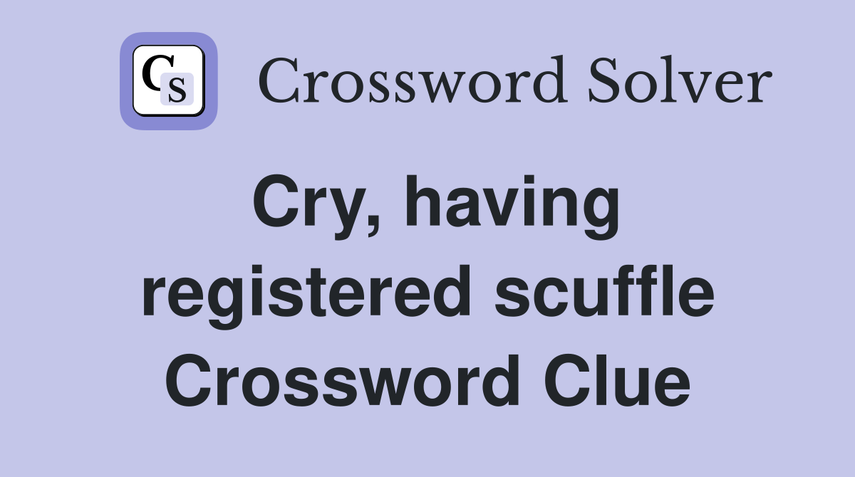 Cry, having registered scuffle Crossword Clue