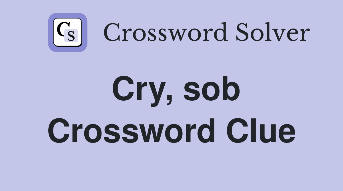 Cry, sob Crossword Clue