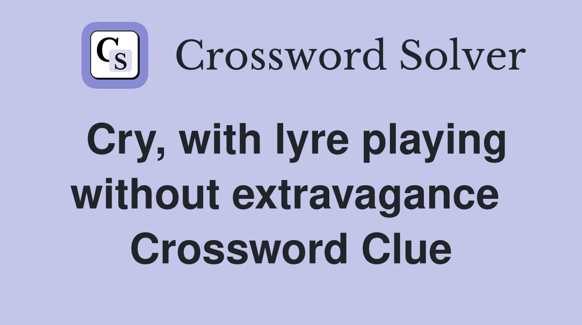 Cry, with lyre playing without extravagance  Crossword Clue