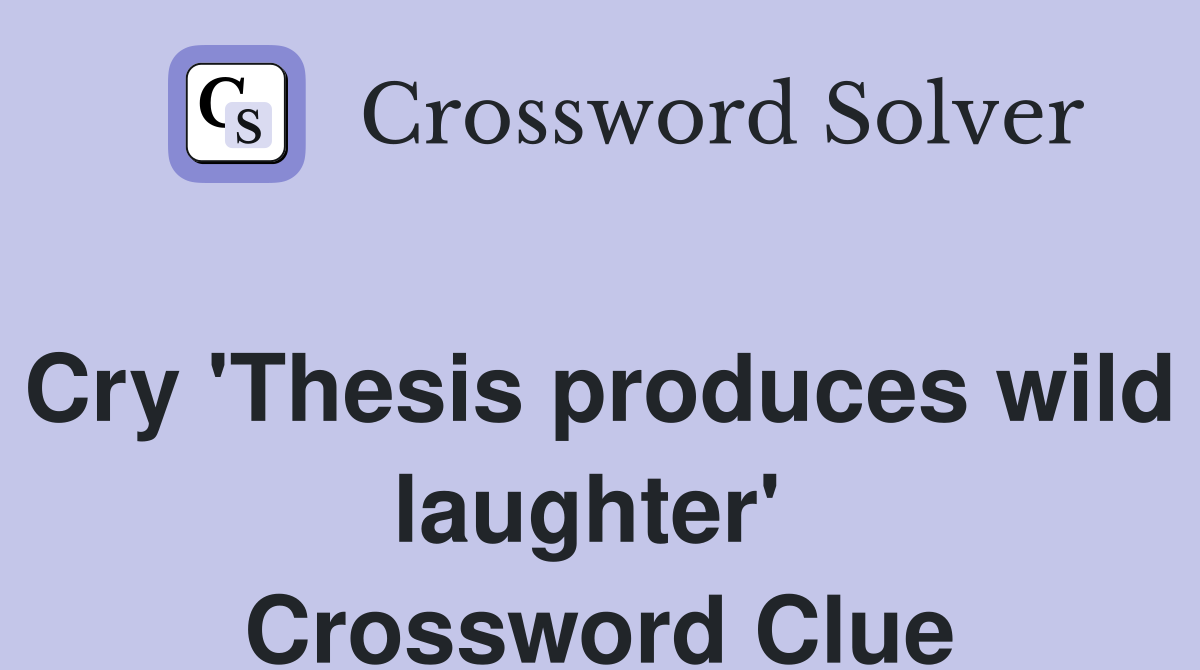 Cry 'Thesis produces wild laughter'  Crossword Clue