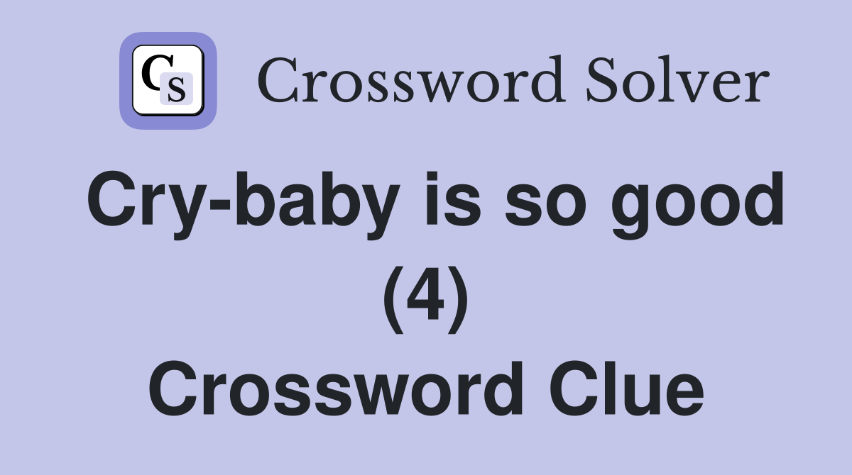 Cry-baby is so good (4) Crossword Clue