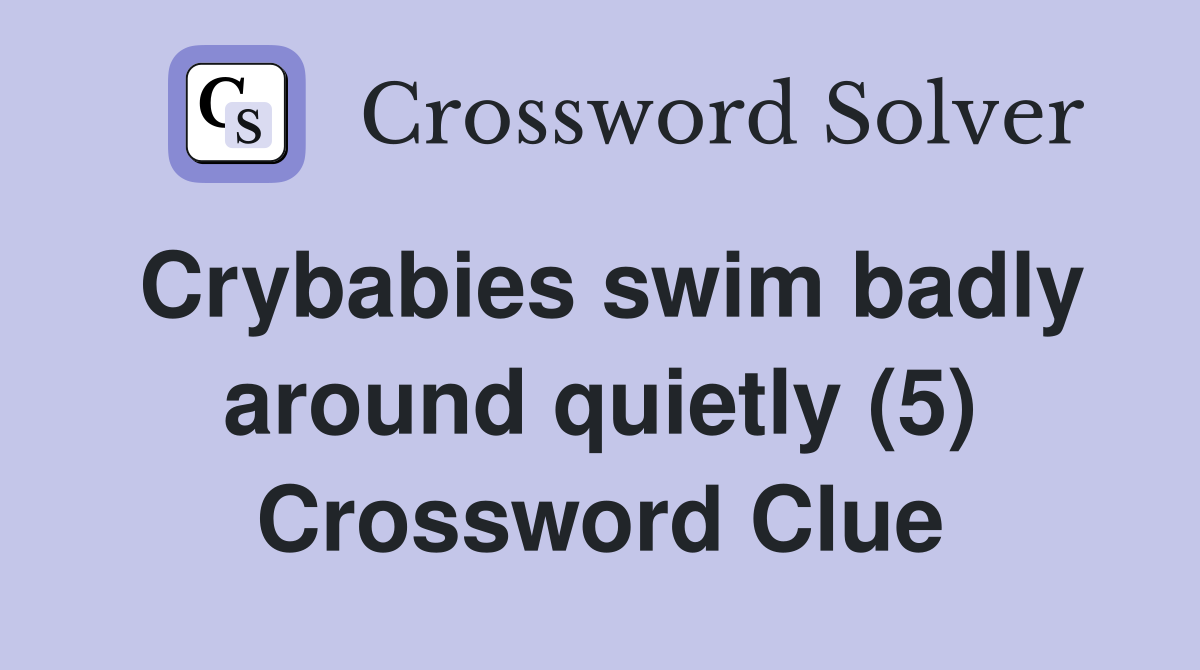 Crybabies swim badly around quietly (5) Crossword Clue