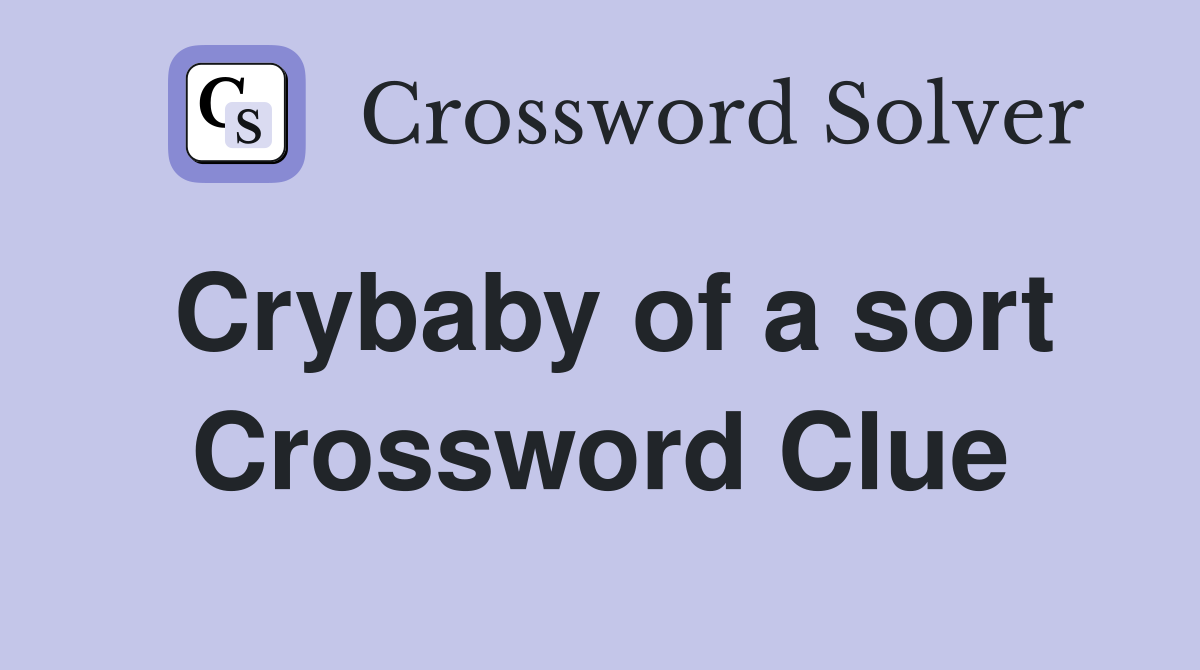 Crybaby of a sort Crossword Clue