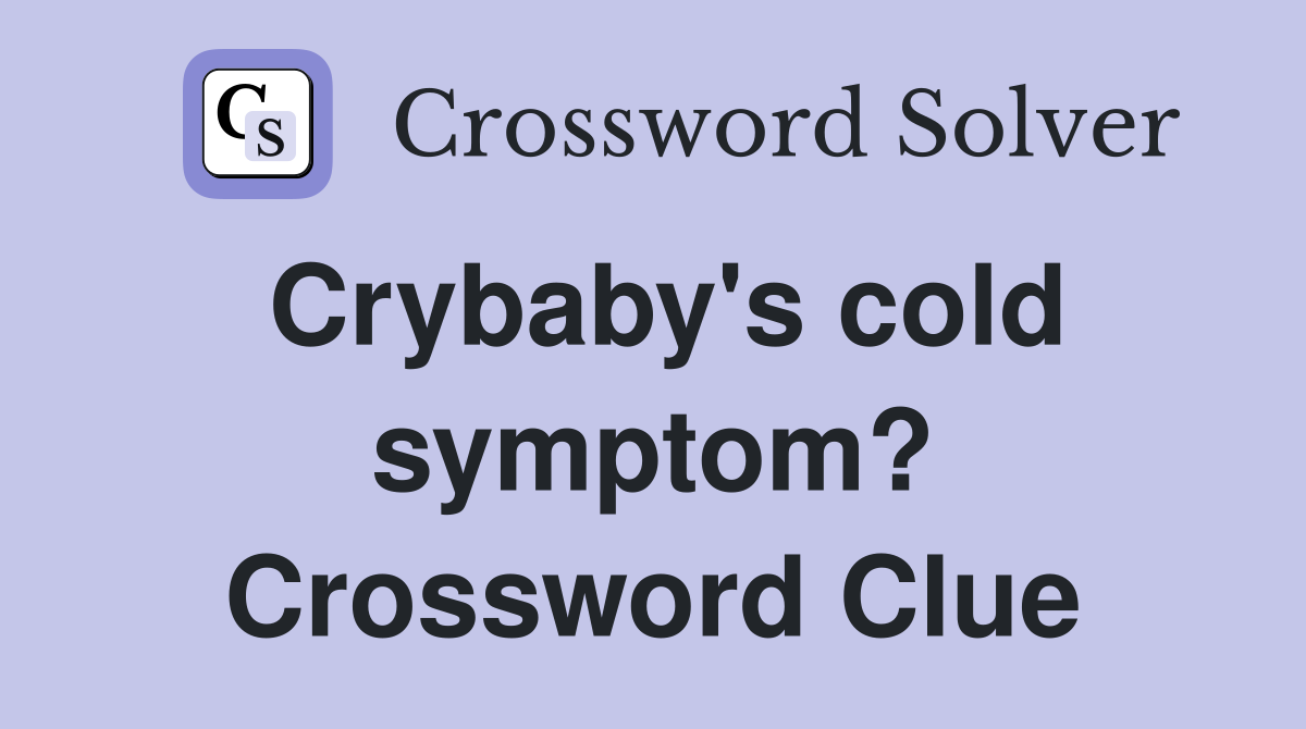 Crybaby's cold symptom? Crossword Clue