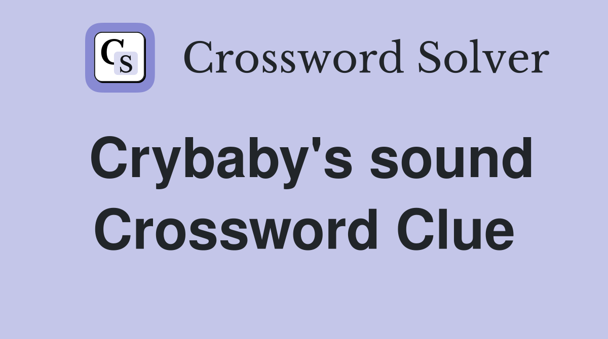 Crybaby's sound Crossword Clue