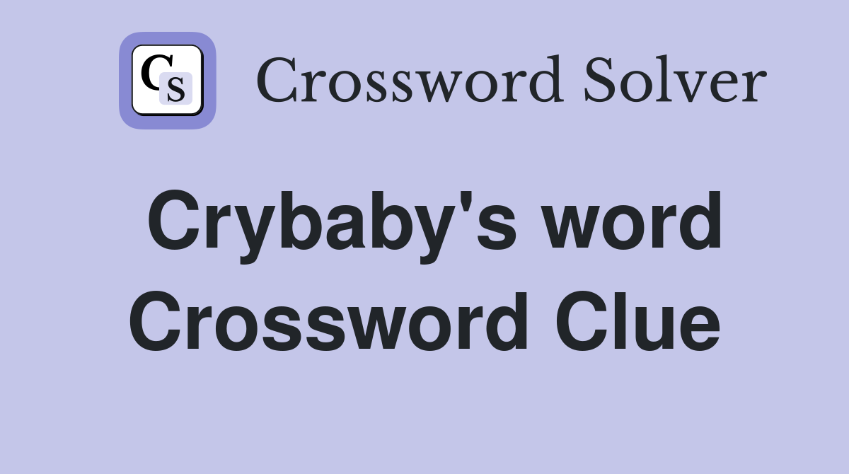Crybaby's word Crossword Clue