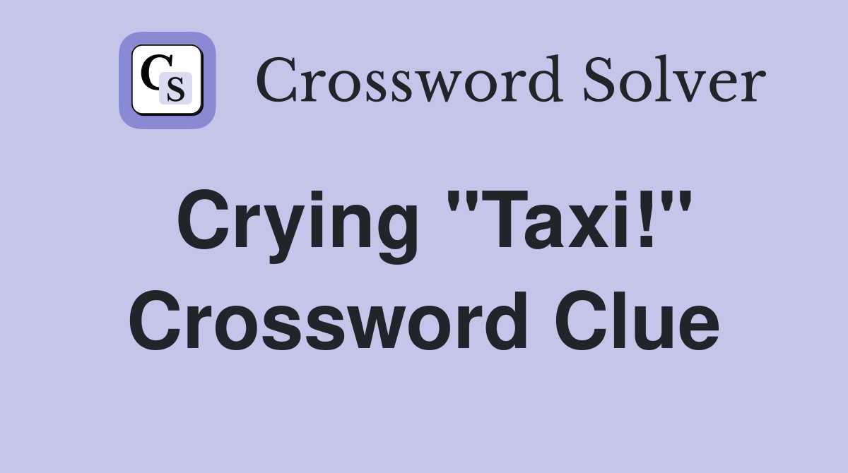 Crying "Taxi!" Crossword Clue