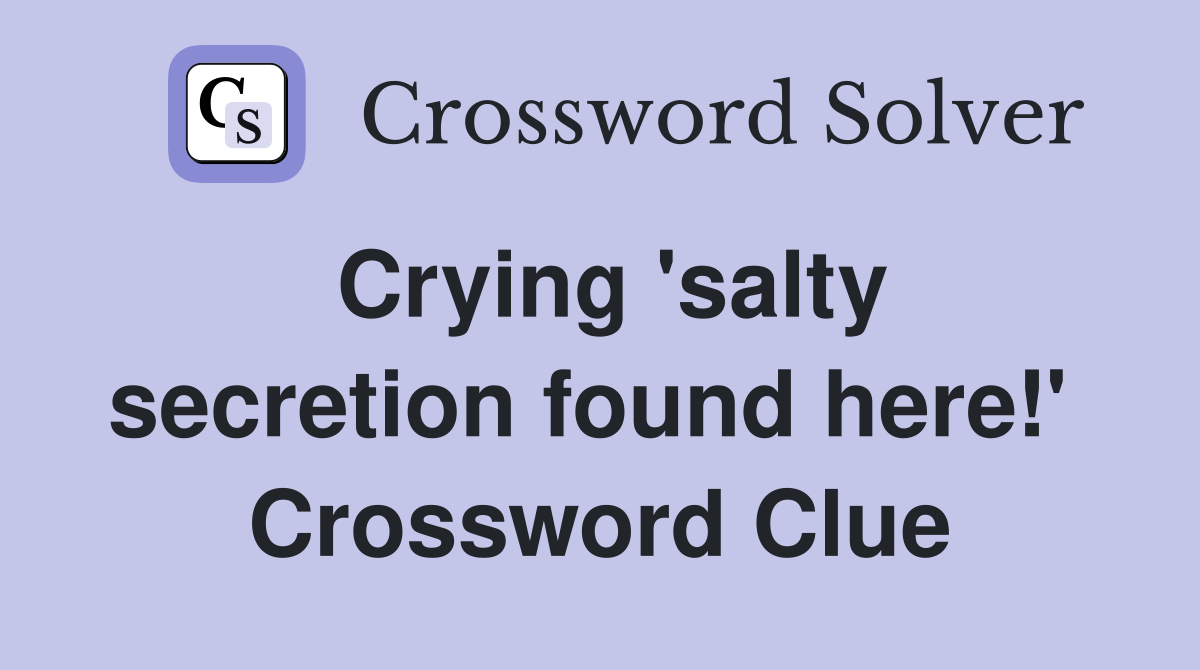 Crying 'salty secretion found here!'  Crossword Clue