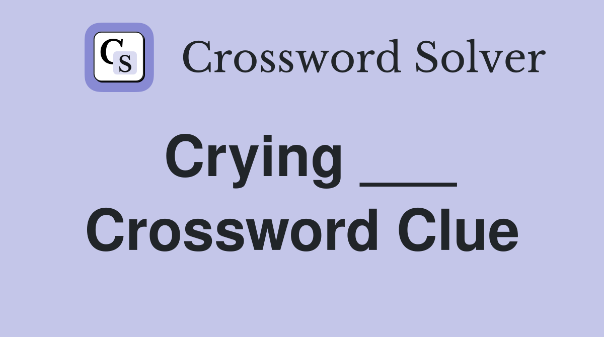 Crying ___ Crossword Clue