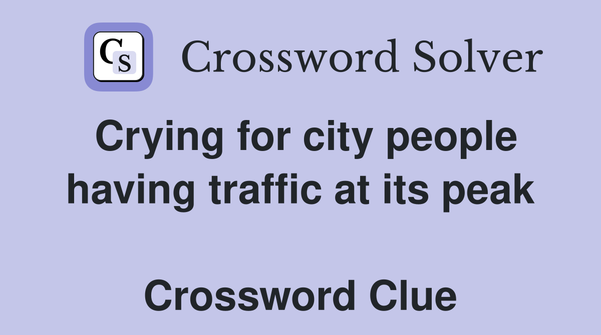 Crying for city people having traffic at its peak  Crossword Clue
