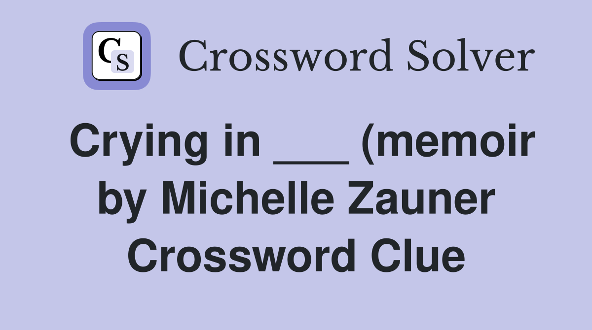 Crying in (memoir by Michelle Zauner) Crossword Clue Answers Crying in (memoir by Michelle Zauner) Crossword Clue Answers