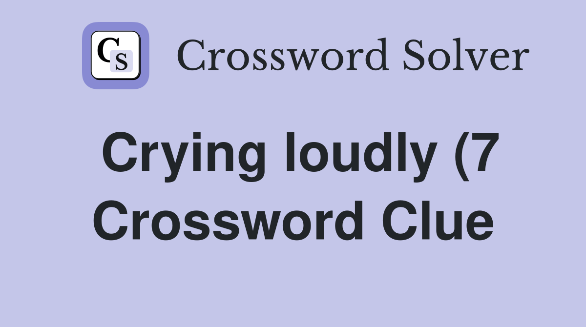 Crying loudly (7) Crossword Clue Answers Crossword Solver Crying loudly (7) Crossword Clue Answers Crossword Solver