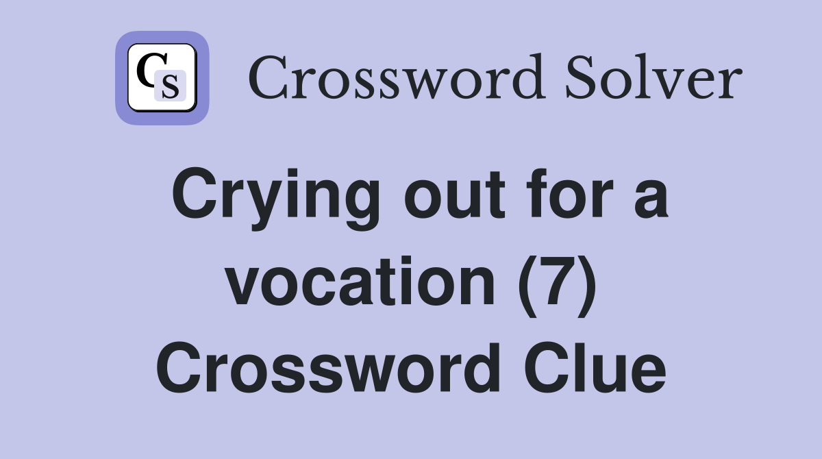 Crying out for a vocation (7) Crossword Clue