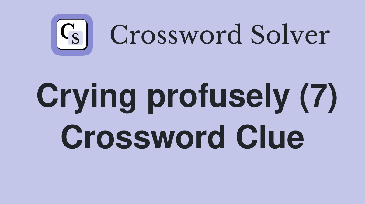 Crying profusely (7) Crossword Clue