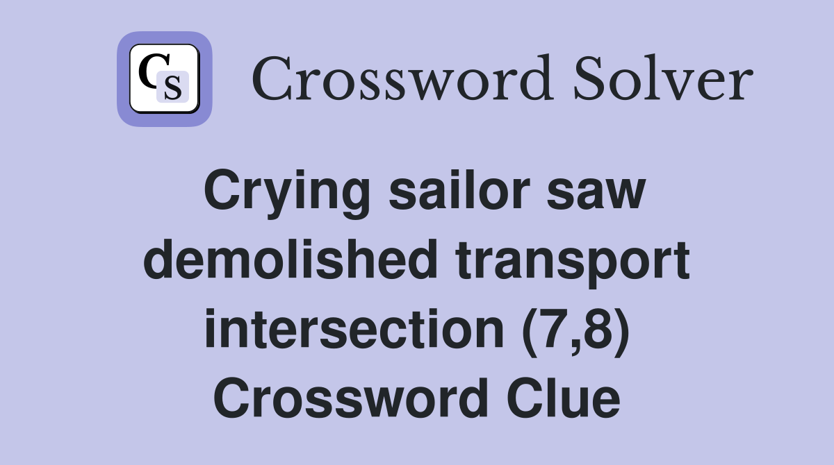 Crying sailor saw demolished transport intersection (7,8) Crossword Clue