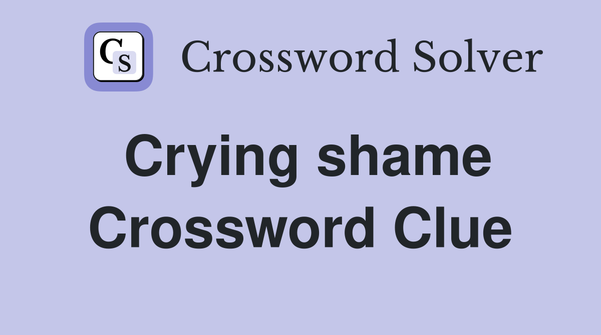 Crying shame Crossword Clue