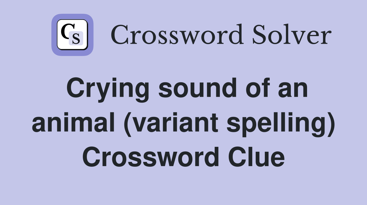 Crying sound of an animal (variant spelling) Crossword Clue