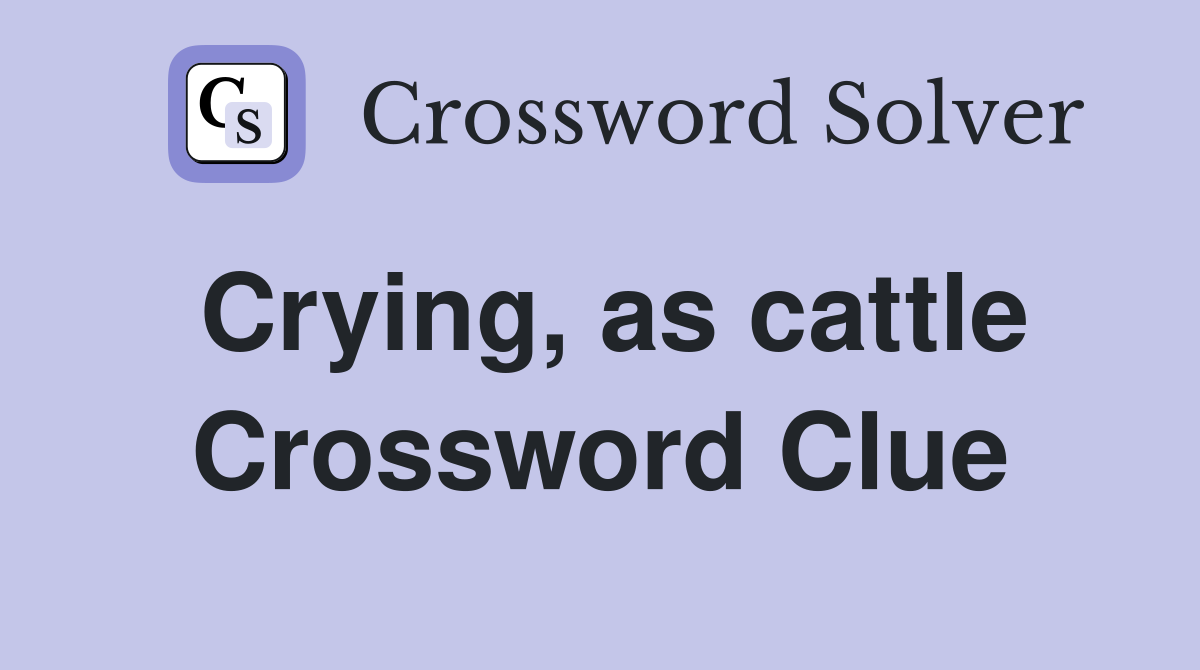 Crying, as cattle Crossword Clue