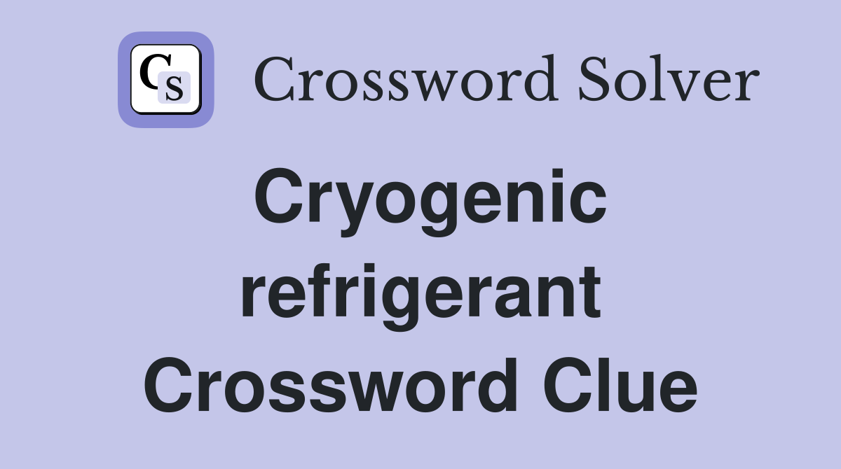 Cryogenic refrigerant Crossword Clue
