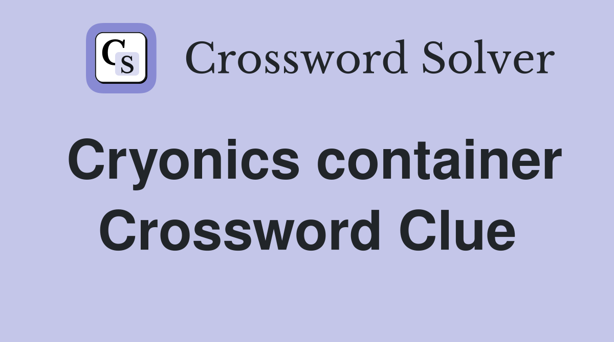 Cryonics container Crossword Clue