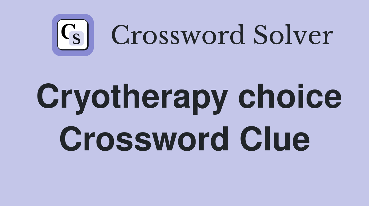 Cryotherapy choice Crossword Clue