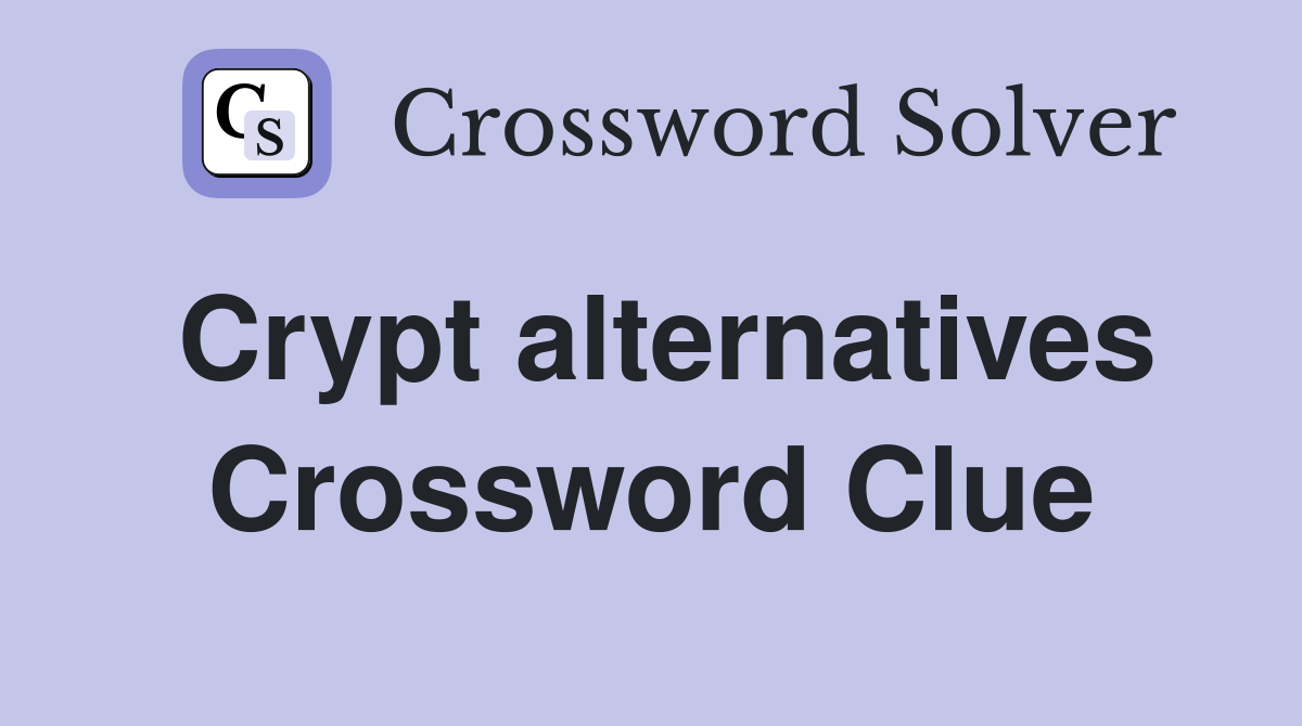 Crypt alternatives Crossword Clue