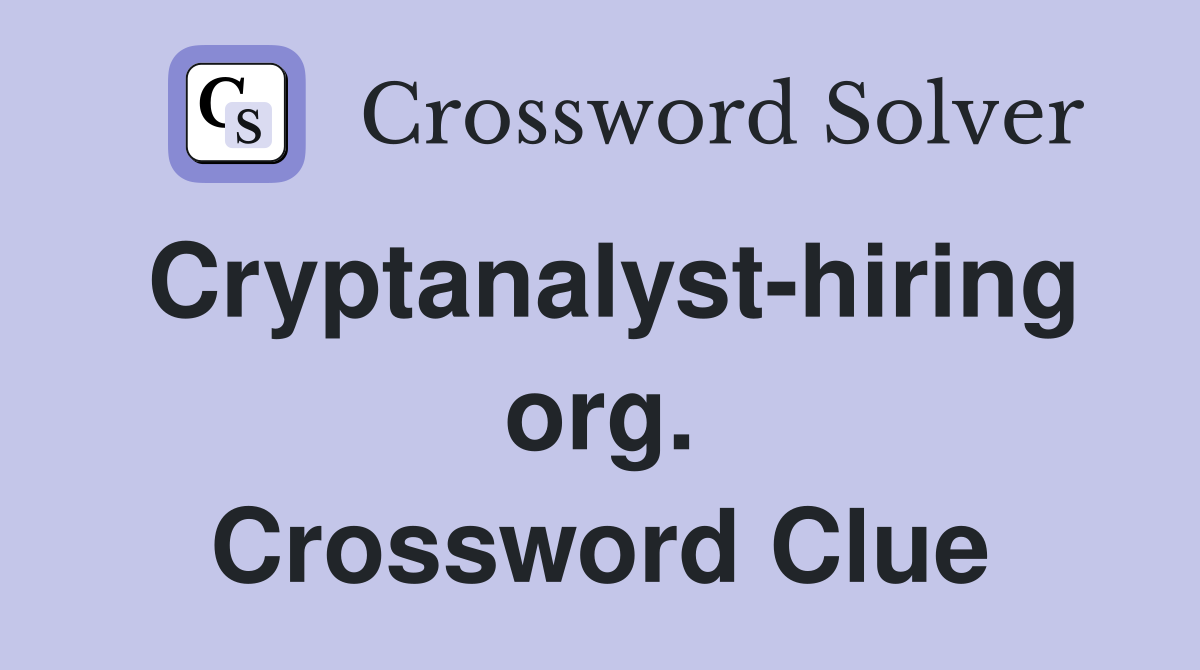 Cryptanalyst-hiring org. Crossword Clue