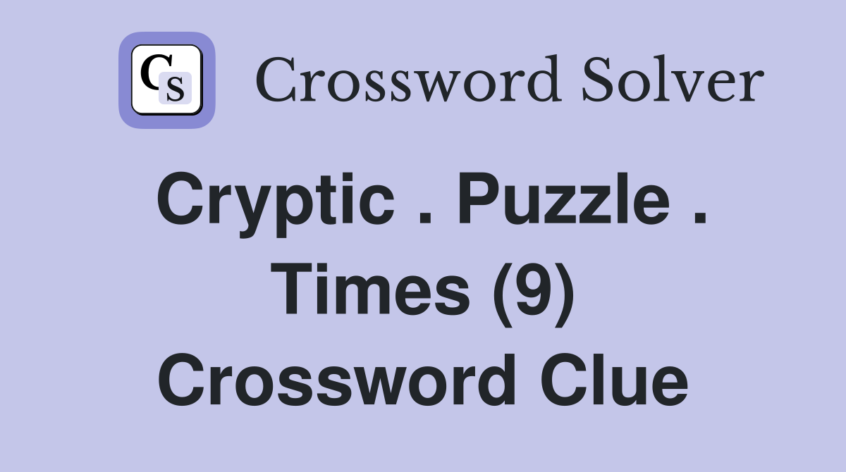 Cryptic . Puzzle . Times (9) Crossword Clue