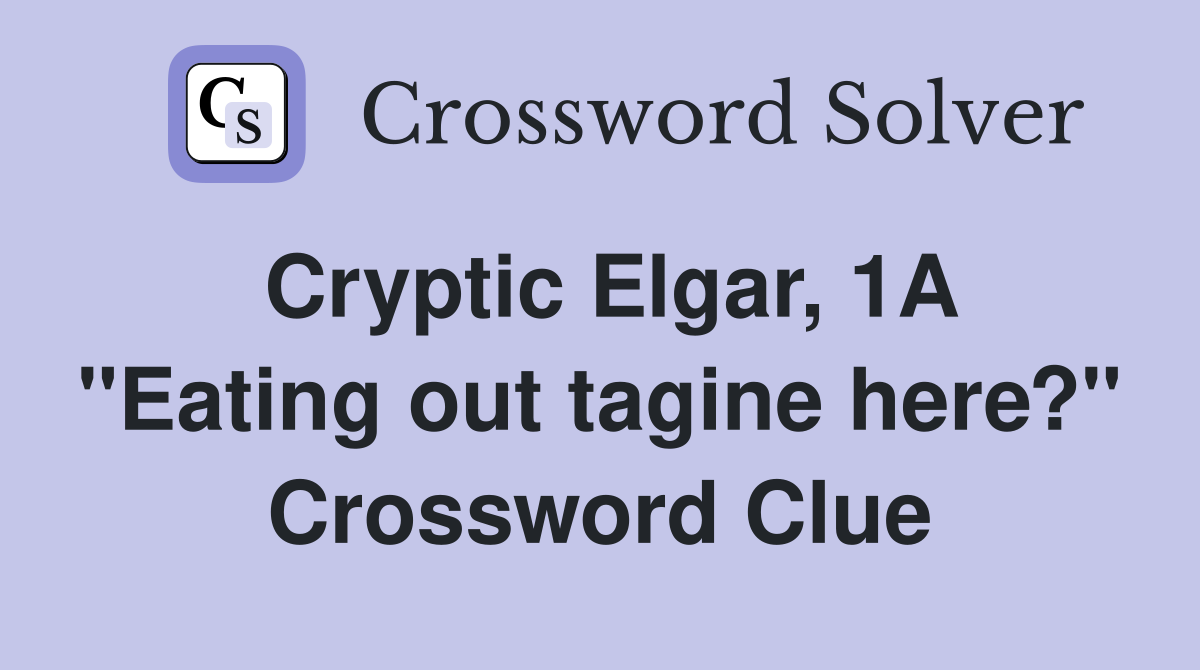 Cryptic Elgar, 1A "Eating out tagine here?" Crossword Clue
